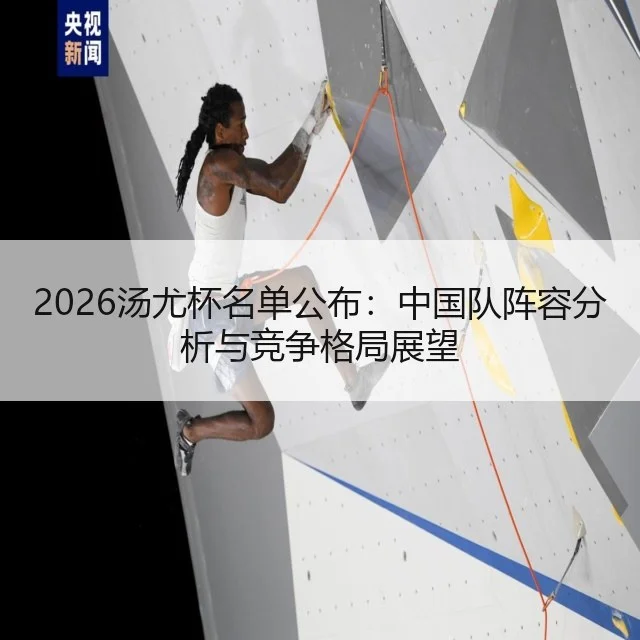 2026汤尤杯名单公布：中国队阵容分析与竞争格局展望