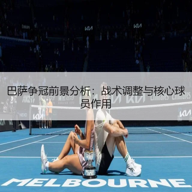 巴萨争冠前景分析：战术调整与核心球员作用